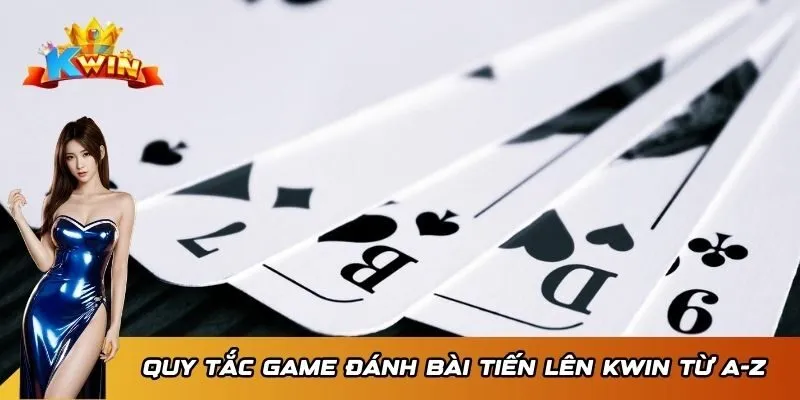 Quy tắc game đánh bài Tiến Lên Kwin từ A-Z