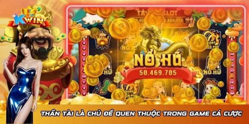 Thần Tài là chủ đề quen thuộc trong game cá cược